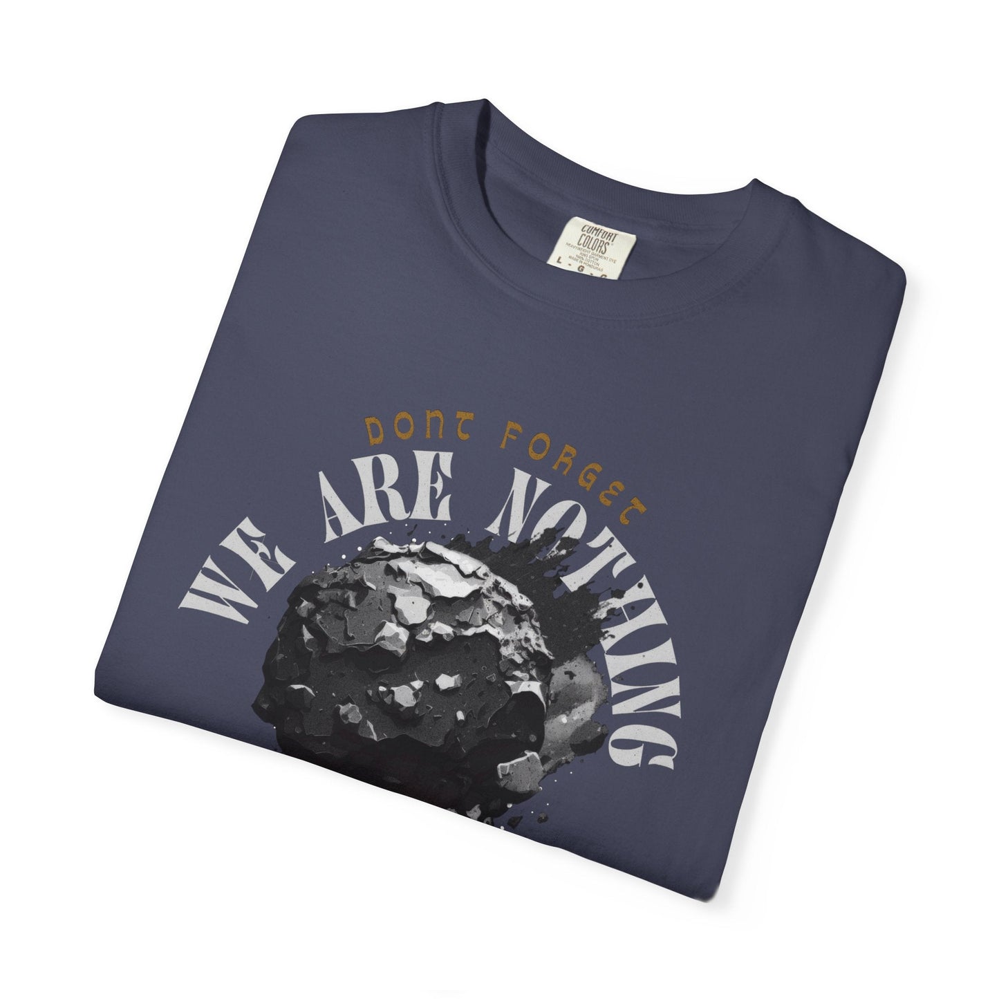 Graphic Tee - 'Don't Forget - We Are nothing' with earth- Stay humble!