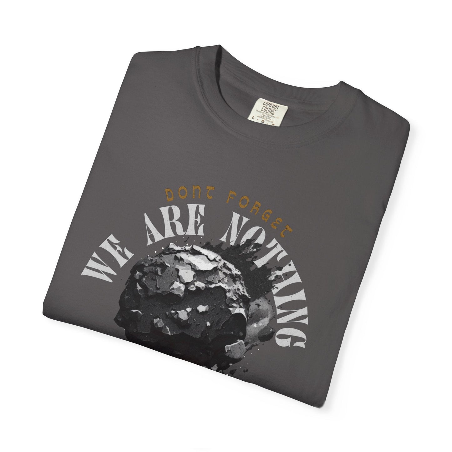 Graphic Tee - 'Don't Forget - We Are nothing' with earth- Stay humble!