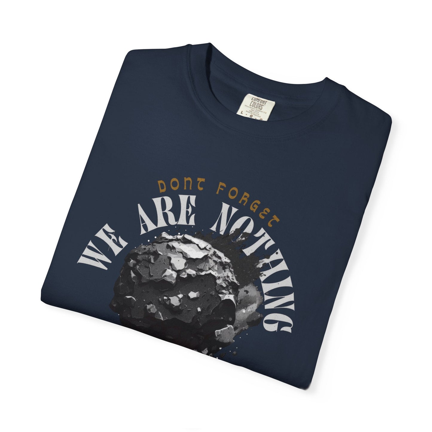 Graphic Tee - 'Don't Forget - We Are nothing' with earth- Stay humble!