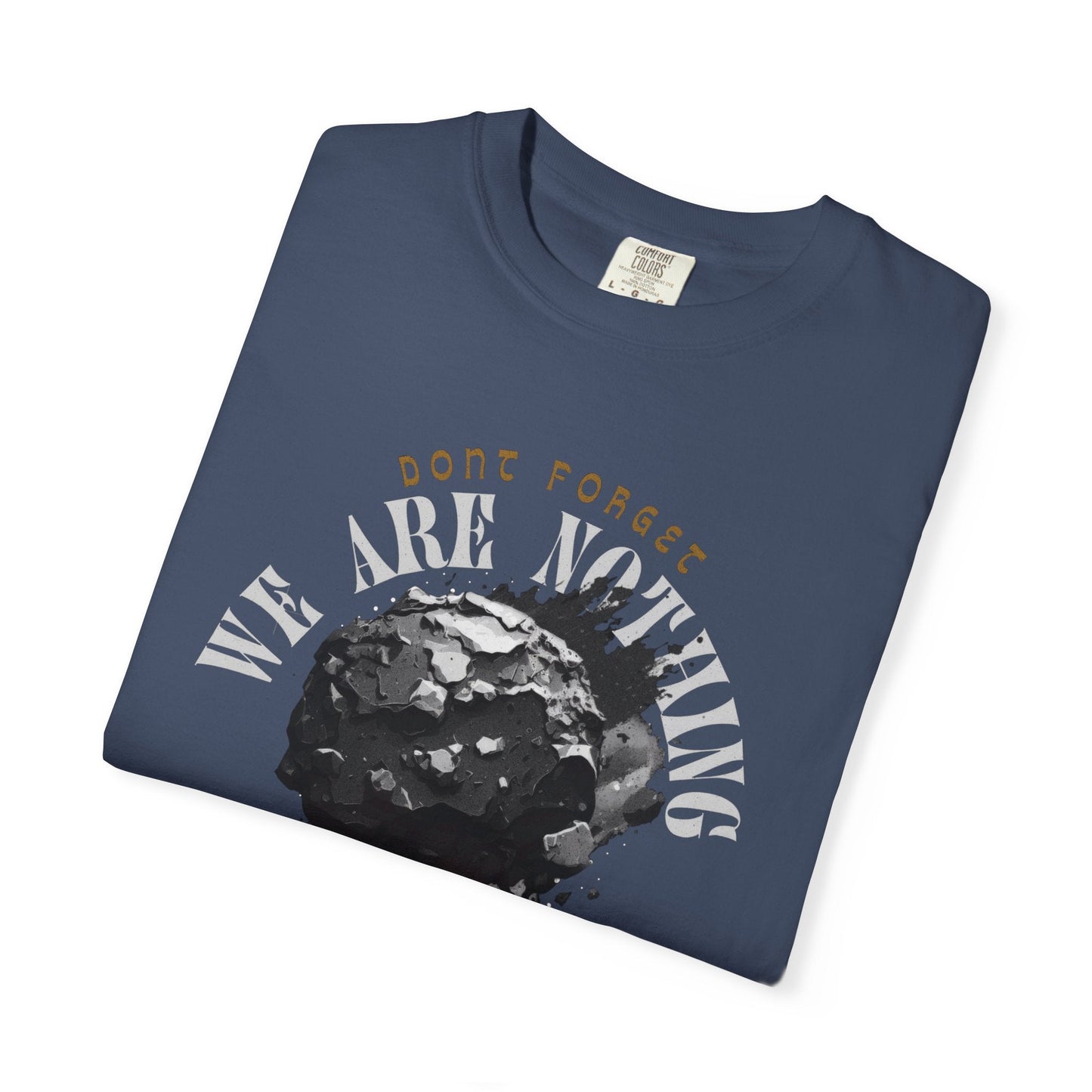 Graphic Tee - 'Don't Forget - We Are nothing' with earth- Stay humble!