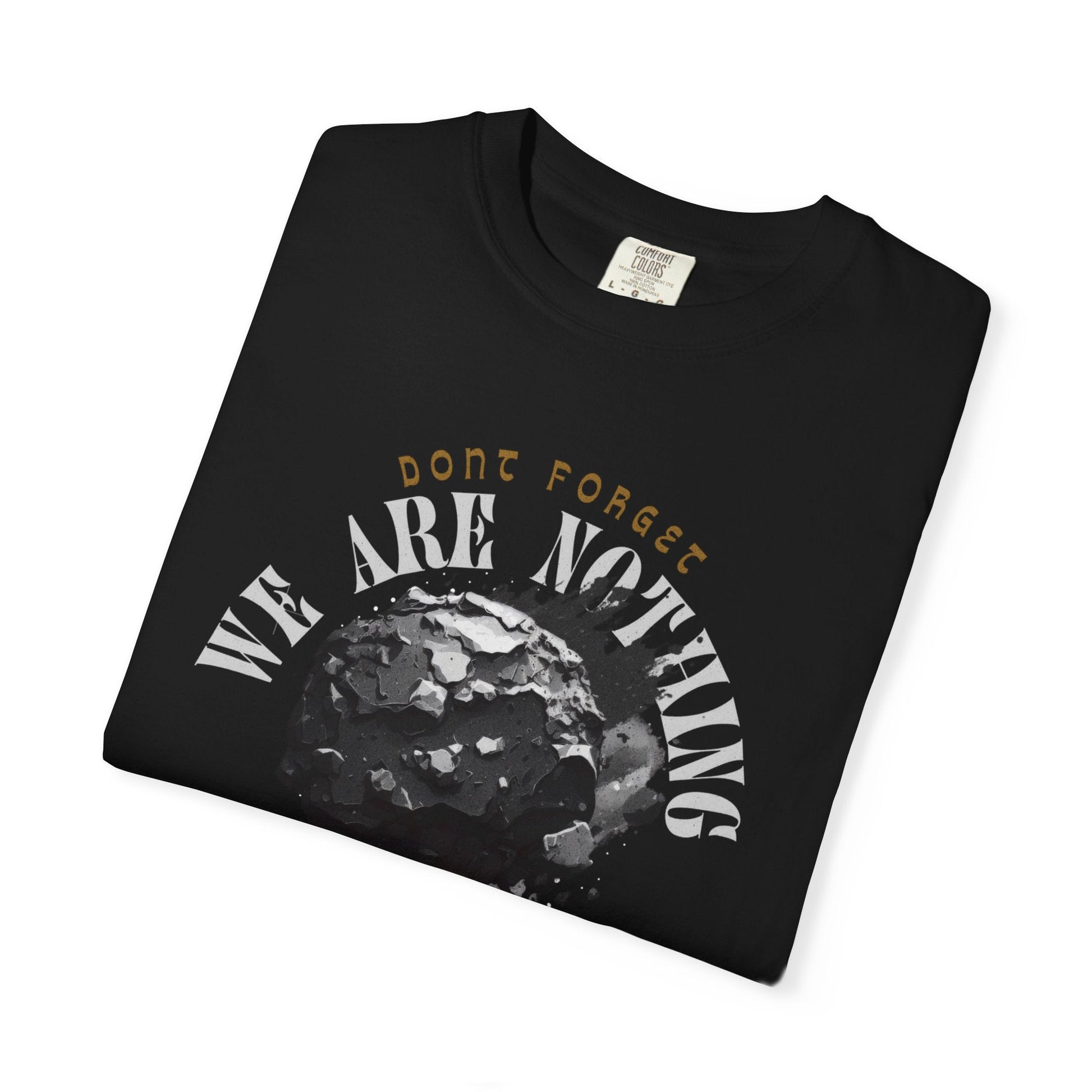 Graphic Tee - 'Don't Forget - We Are nothing' with earth- Stay humble!