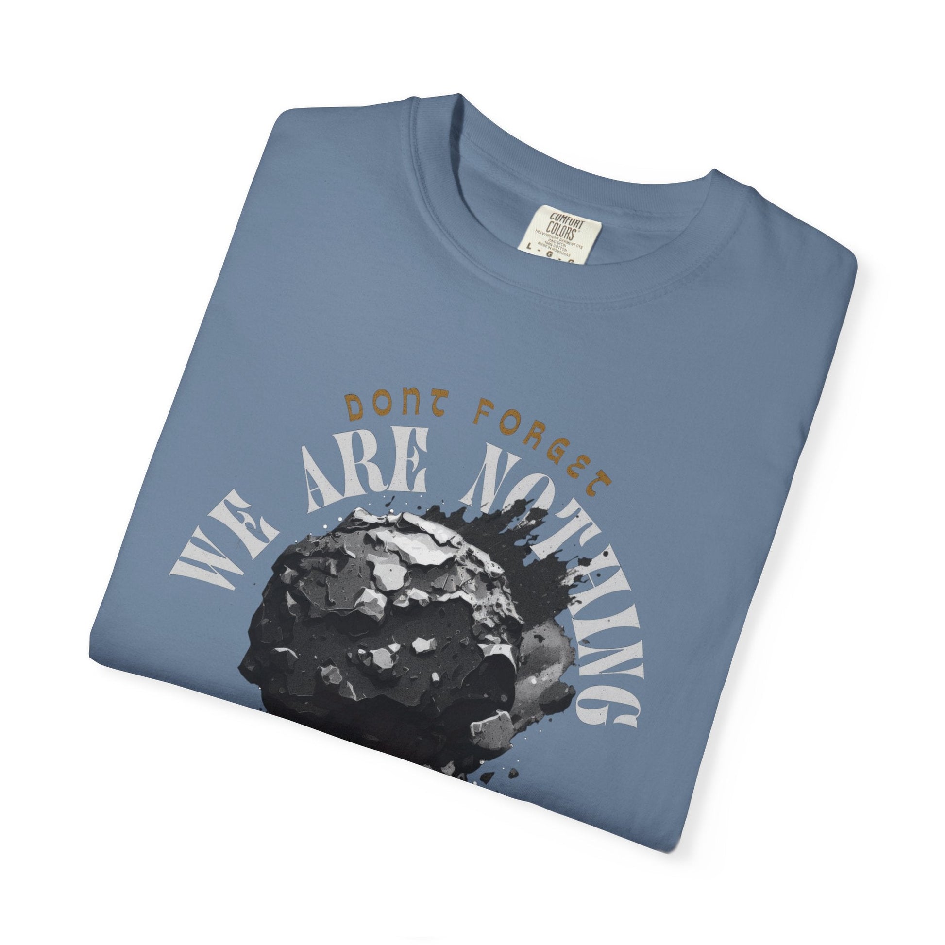 Graphic Tee - 'Don't Forget - We Are nothing' with earth- Stay humble!